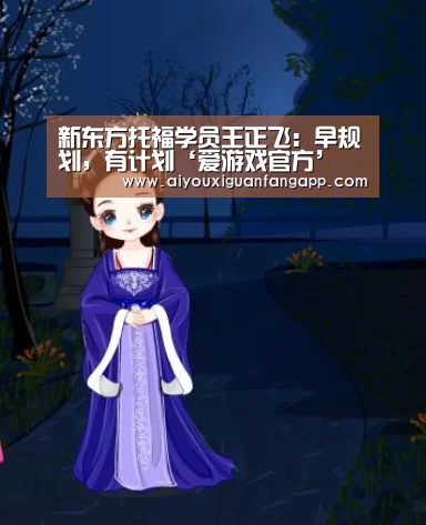 新东方托福学员王正飞:早规划,有计划‘爱游戏官方’(图1) 爱游戏百家乐
