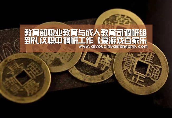 教育部职业教育与成人教育司调研组到礼仪职中调研工作【爱游戏百家乐】(图2) 爱游戏百家乐